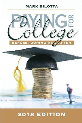 Paying for College: Before, During and After (2018 Edition) by Bilotta, Mark P.