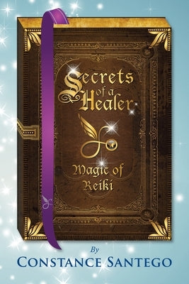 Secrets of a Healer - Magic of Reiki by Santego, Constance Amoraa
