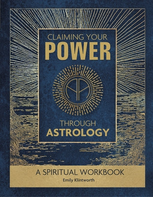 Claiming Your Power Through Astrology: A Spiritual Workbook by Klintworth, Emily