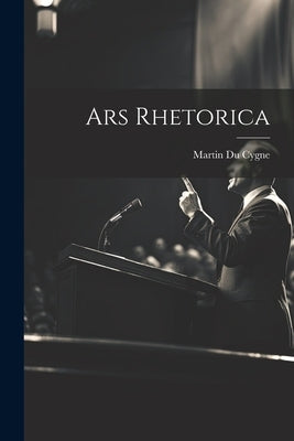 Ars Rhetorica by Cygne, Martin Du