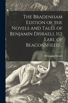 The Bradenham Edition of the Novels and Tales of Benjamin Disraeli, 1st Earl of Beaconsfield .. by Disraeli, Benjamin 1804-1881