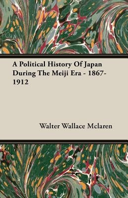 A Political History Of Japan During The Meiji Era - 1867-1912 by McLaren, Walter Wallace