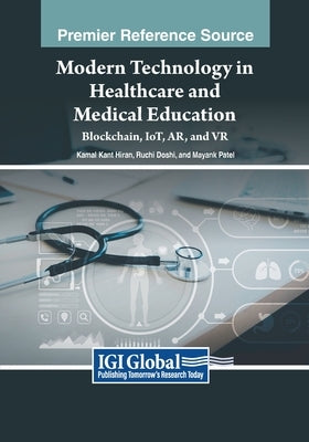 Modern Technology in Healthcare and Medical Education: Blockchain, IoT, AR, and VR by Hiran, Kamal Kant