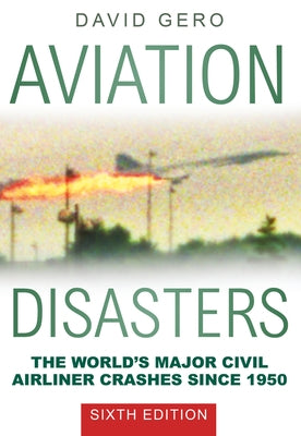 Aviation Disasters: The World's Major Civil Airliner Crashes Since 1950 by Gero, David