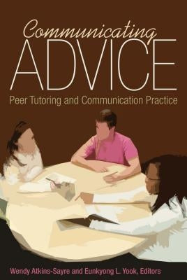 Communicating Advice: Peer Tutoring and Communication Practice by Yook, Eunkyong L.