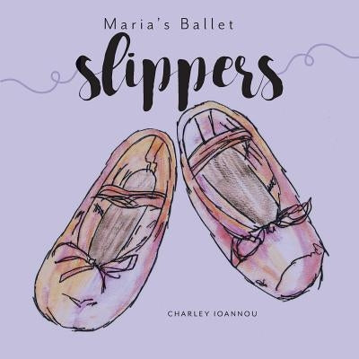 Maria's Ballet Slippers by Ioannou, Charley
