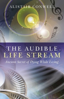 The Audible Life Stream: Ancient Secret of Dying While Living by Conwell, Alistair