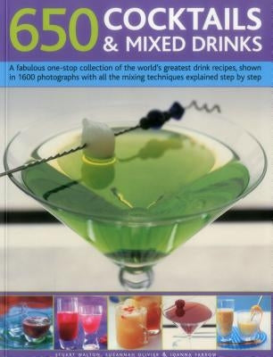 650 Cocktails & Mixed Drinks: A Fabulous One-Stop Collection of the World's Greatest Drink Recipes, Shown in 1600 Photographs with All the Mixing Te by Walton, Stuart