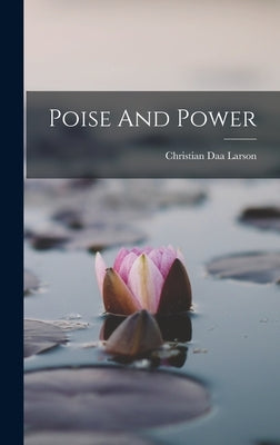 Poise And Power by Larson, Christian Daa 1874- [From Ol