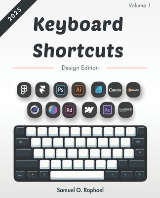 Keyboard Shortcuts: DESIGN EDITION: A Reference Guide for Designers and Creators (Windows & Mac Shortcuts) by Raphael, Samuel O.