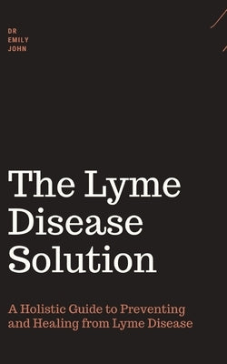 Lyme disease book: A Holistic Guide to Preventing and Healing from Lyme Disease by John, Emily