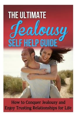 The Ultimate Jealousy Self Help Guide: How to Conquer Jealousy and Enjoy Trusting Relationships for Life by Minty, Jessica