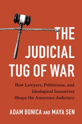 The Judicial Tug of War: How Lawyers, Politicians, and Ideological Incentives Shape the American Judiciary by Bonica, Adam