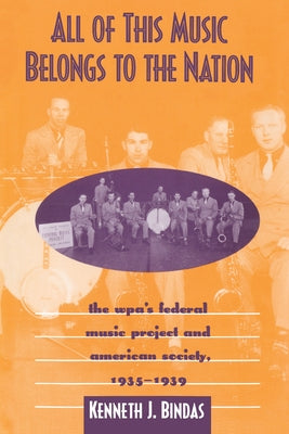 All of This Music Belongs to the Nation: The Wpa's Federal Music Project and American Society by Bindas, Kenneth J.
