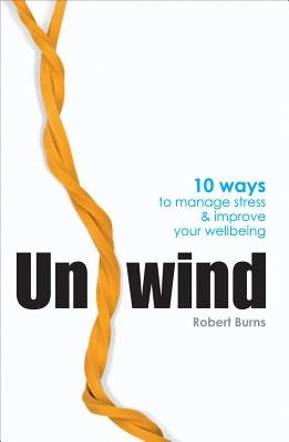 Unwind: 10 Ways to Manage Stress and Improve Your Wellbeing by Byrnes, Robert