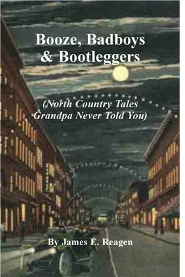 Booze, Badboys & Bootleggers by Reagen, James E.