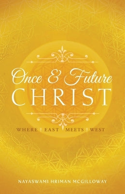 The Once and Future Christ: Where East Meets West by McGilloway, Hriman