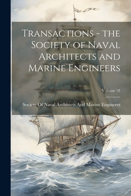 Transactions - the Society of Naval Architects and Marine Engineers; Volume 18 by Society of Naval Architects and Marin