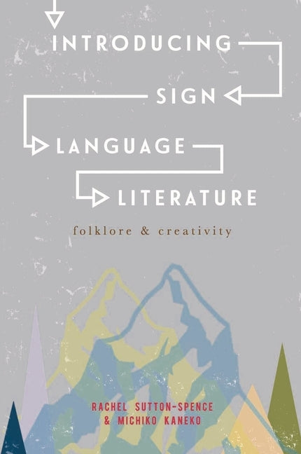 Introducing Sign Language Literature: Folklore and Creativity by Sutton-Spence, Rachel