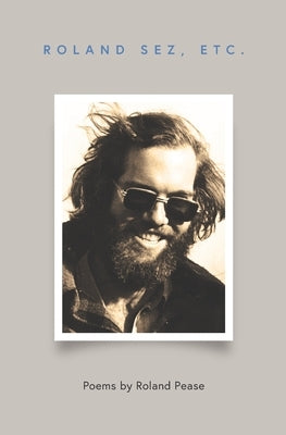 Roland Sez, etc: Poems by Roland Pease by Pease, Roland