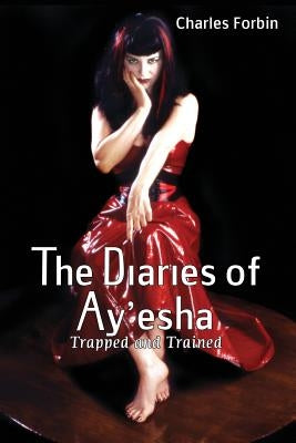 The Diaries of Ay'esha: Trapped and Trained by Forbin, Charles