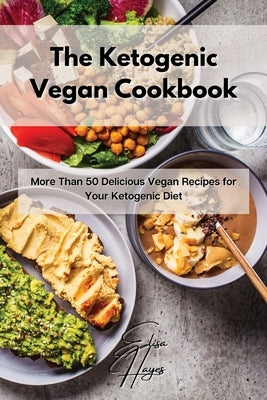 The Ketogenic Vegan Cookbook: More Than 50 Delicious Vegan Recipes for Your Ketogenic Diet by Hayes, Elisa