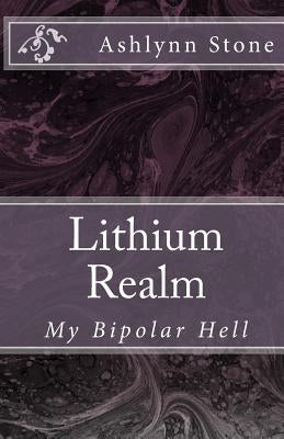 Lithium Realm: My Bipolar Hell by Stone, Ashlynn