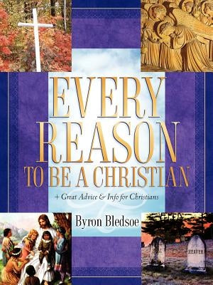 Every Reason To Be A Christian by Bledsoe, Byron