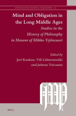Mind and Obligation in the Long Middle Ages: Studies in the History of Philosophy in Honour of Mikko Yrj?nsuuri by Kaukua, Jari