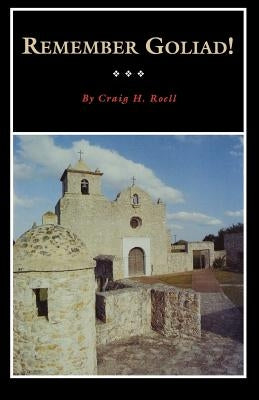Remember Goliad! by Roell, Craig H.