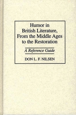 Humor in British Literature, From the Middle Ages to the Restoration: A Reference Guide by Nilsen, Don L. F.