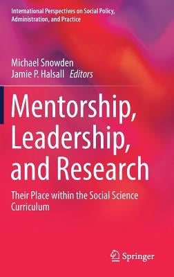 Mentorship, Leadership, and Research: Their Place Within the Social Science Curriculum by Snowden, Michael