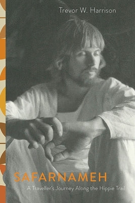 Safarnameh: A Traveller's Journey Along the Hippie Trail by Harrison, Trevor W.