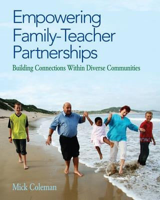 Empowering Family-Teacher Partnerships: Building Connections Within Diverse Communities by Coleman, Mick