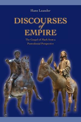 Discourses of Empire: The Gospel of Mark from a Postcolonial Perspective by Leander, Hans