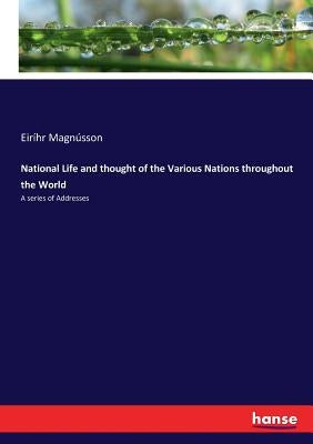 National Life and thought of the Various Nations throughout the World: A series of Addresses by Magnússon, Eiríhr