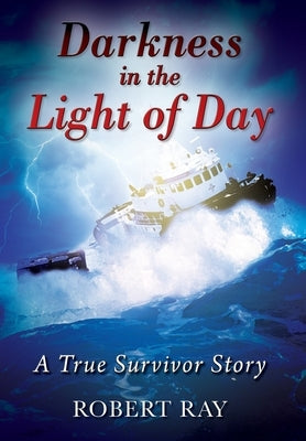 Darkness in the Light of Day: A True Survivor Story by Ray, Robert