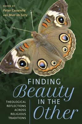 Finding Beauty in the Other Theological Reflections across Religious Traditions by Casarella, Peter