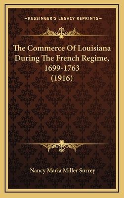 The Commerce Of Louisiana During The French Regime, 1699-1763 (1916) by Surrey, Nancy Maria Miller