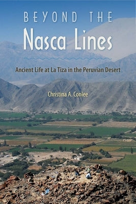 Beyond the Nasca Lines: Ancient Life at La Tiza in the Peruvian Desert by Conlee, Christina A.