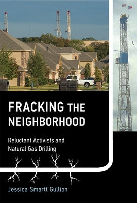 Fracking the Neighborhood: Reluctant Activists and Natural Gas Drilling by Gullion, Jessica Smartt