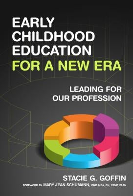 Early Childhood Education for a New Era: Leading for Our Profession by Goffin, Stacie G.