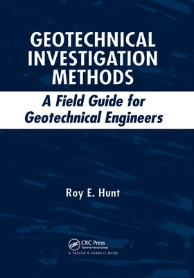 Geotechnical Investigation Methods: A Field Guide for Geotechnical Engineers by Hunt, Roy E.