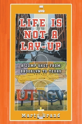 Life is Not a Lay-Up: A Jump Shot from Brooklyn to Texas by Urand, Marty