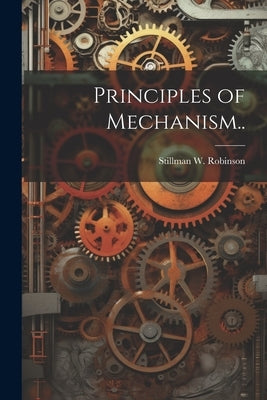 Principles of Mechanism.. by Robinson, Stillman W.