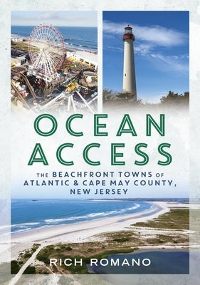 Ocean Access: The Beachfront Towns of Atlantic & Cape May County, New Jersey by Romano, Rich