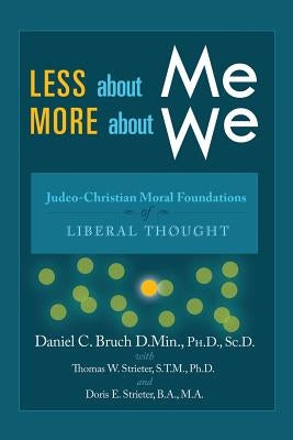 Less about Me; More about We: Judeo-Christian Moral Foundations of Liberal Thought by Strieter, Doris E.
