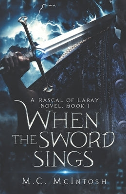 When the Sword Sings: A Rascal of Laray Novel, Book 1 by McIntosh, M. C.