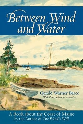 Between Wind and Water: A Book about the Coast of Maine by Brace, Gerald Warner
