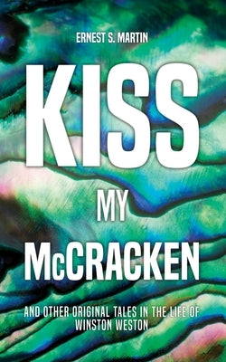 Kiss My McCracken: And other original tales in the life of Winston Weston by Martin, Ernest S.